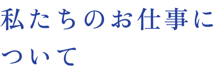 私達のお仕事について